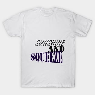 SUNSHINE AND SQUEEZE :good t-shirt , nice t-shirt, happy t-shirt T-Shirt